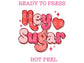 Hey Sugar Valentines Day DTF TRANSFER